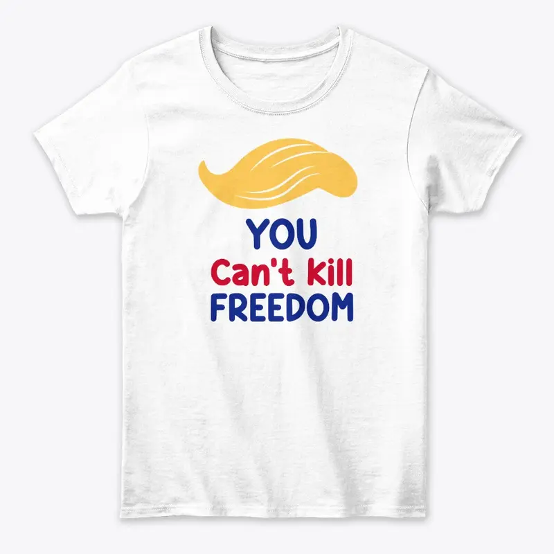 You Can't Kill Freedom (with Trump Hair)