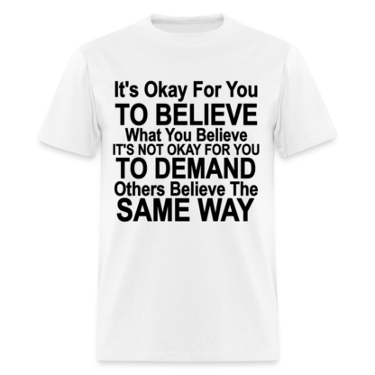 It's Ok For You To Believe What You Believe T-Shirt