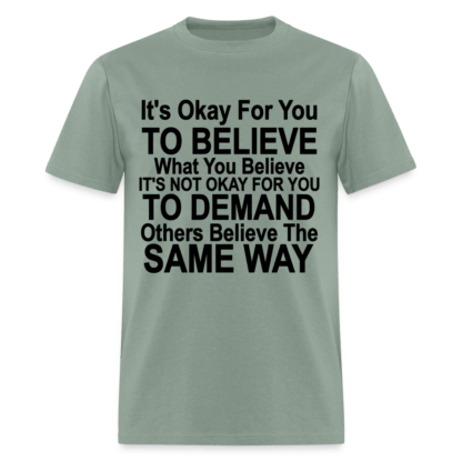 It's Ok For You To Believe What You Believe T-Shirt in Sage