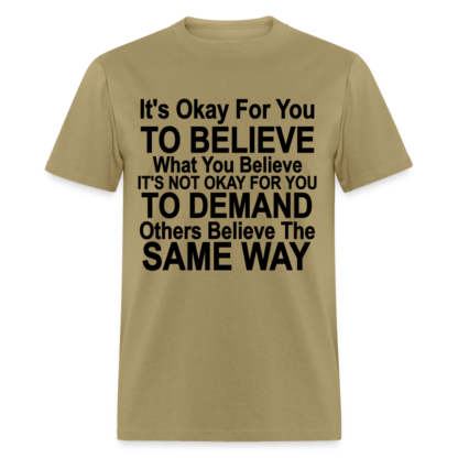 It's Ok For You To Believe What You Believe T-Shirt in Khaki