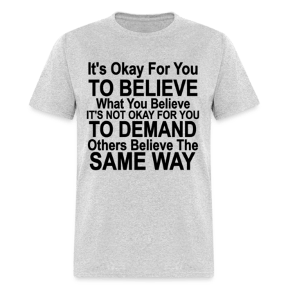 It's Ok For You To Believe What You Believe T-Shirt in Grey