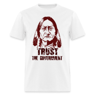 Trust The Government T-Shirt (Native Indian)