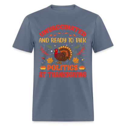 Unvaccinated And Ready To Talk Politics At Thanksgiving T-Shirt in Denim