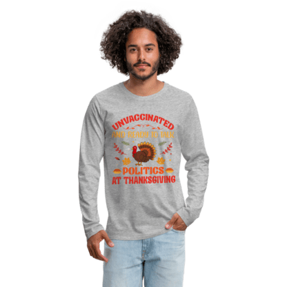 Unvaccinated And Ready To Talk Politics At Thanksgiving Men's Premium Long Sleeve T-Shirt in Gray