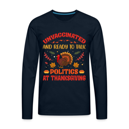 Unvaccinated And Ready To Talk Politics At Thanksgiving Men's Premium Long Sleeve T-Shirt in Navy Blue