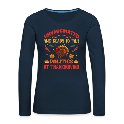 Unvaccinated And Ready To Talk Politics At Thanksgiving Women's Premium Long Sleeve T-Shirt in Navy