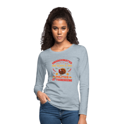 Unvaccinated And Ready To Talk Politics At Thanksgiving Women's Premium Long Sleeve T-Shirt in light blue