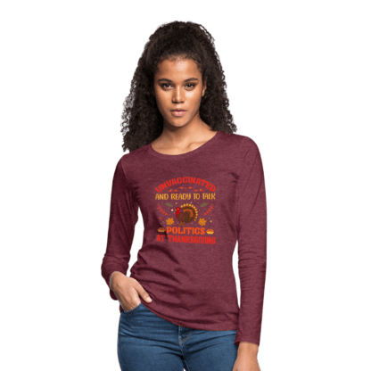 Unvaccinated And Ready To Talk Politics At Thanksgiving Women's Premium Long Sleeve T-Shirt in light Burgundy