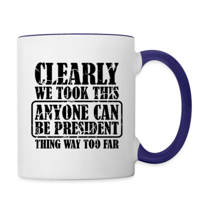 We Took This Anyone Can Be President Thing Too Far Coffee Mug in Blue