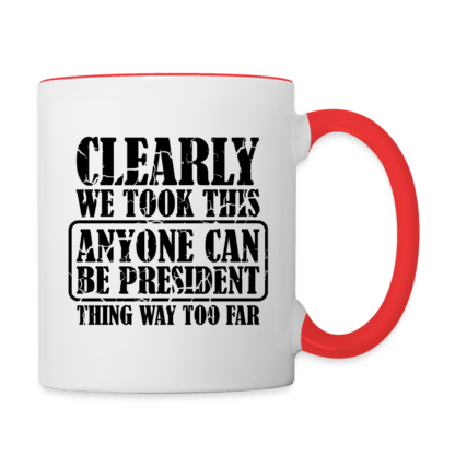 We Took This Anyone Can Be President Thing Too Far Coffee Mug in Red