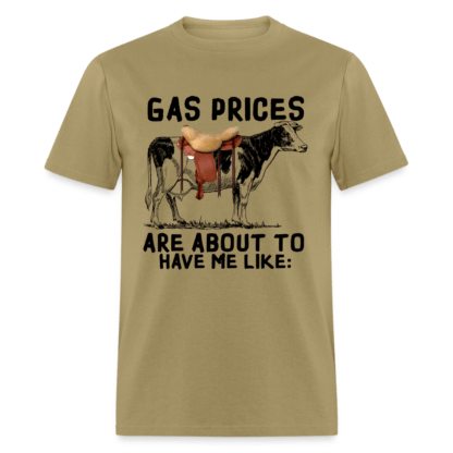 Gas Prices Are About To Have Me Like T-Shirt Khaki