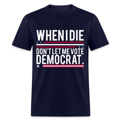 When I Die Don't Let Me Vote Democrat T-Shirt in Navy