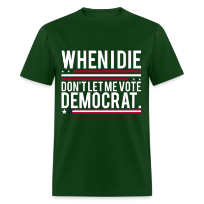 When I Die Don't Let Me Vote Democrat T-Shirt in Green