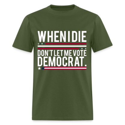 When I Die Don't Let Me Vote Democrat T-Shirt in Military Green