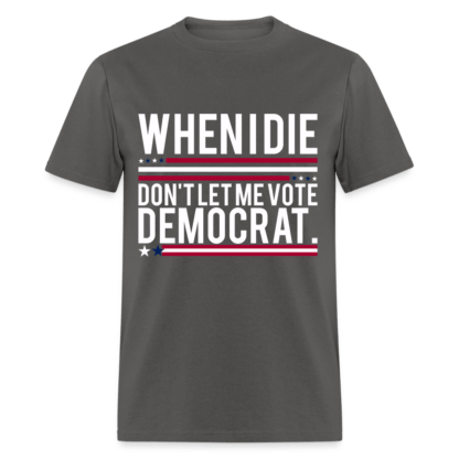 When I Die Don't Let Me Vote Democrat T-Shirt in Grey