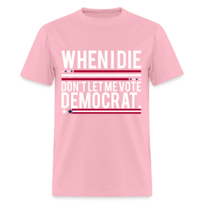 When I Die Don't Let Me Vote Democrat T-Shirt in Pink