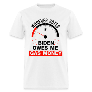 Whoever Voted Biden Owes Me Gas Money T-Shirt