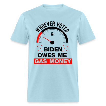 Whoever Voted Biden Owes Me Gas Money T-Shirt in Light Blue