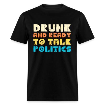 Drunk and Ready to Talk Politics T-Shirt