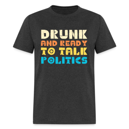 Drunk and Ready to Talk Politics T-Shirt in Grey