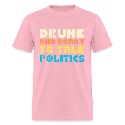 Drunk and Ready to Talk Politics T-Shirt in Pink