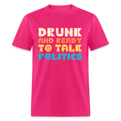 Drunk and Ready to Talk Politics T-Shirt in Fuscia