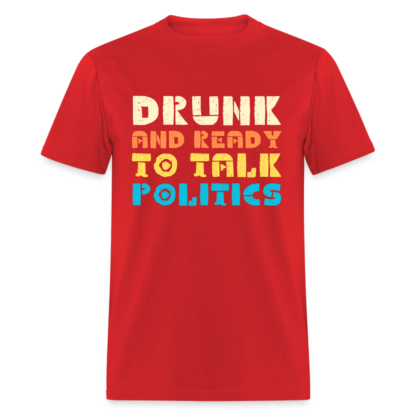 Drunk and Ready to Talk Politics T-Shirt in Red