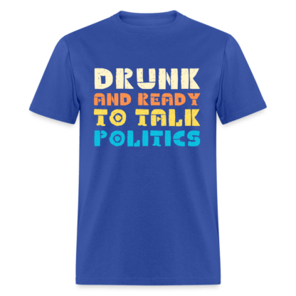 Drunk and Ready to Talk Politics T-Shirt in Blue