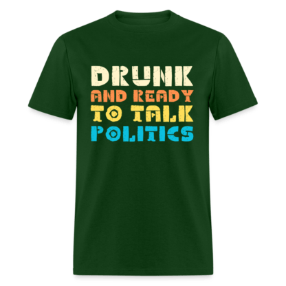 Drunk and Ready to Talk Politics T-Shirt in Green