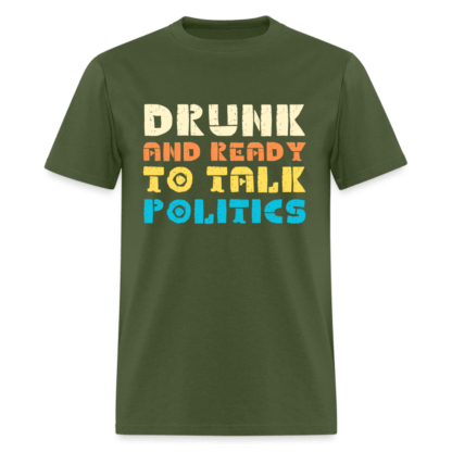 Drunk and Ready to Talk Politics T-Shirt in Army Green