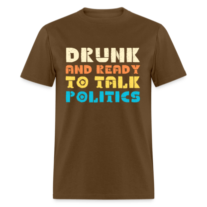 Drunk and Ready to Talk Politics T-Shirt in Brown