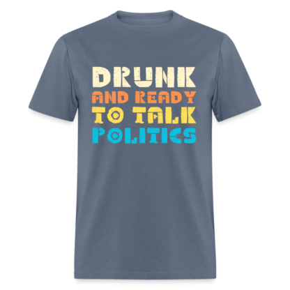 Drunk and Ready to Talk Politics T-Shirt in Denim