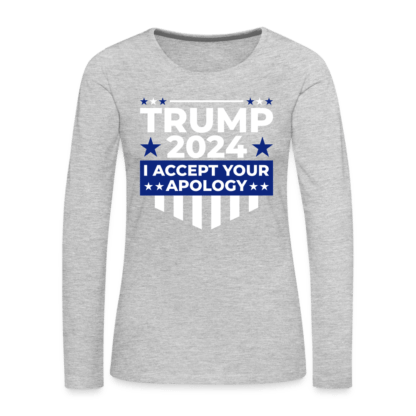 Trump 2024 I Accept Your Apology : Women's Premium Long Sleeve T-Shirt in Grey