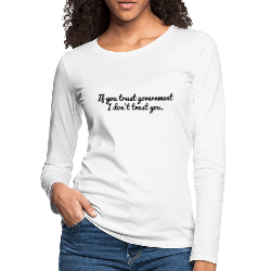 If You Trust Government I Don't Trust You Women's Premium Long Sleeve T-Shirt