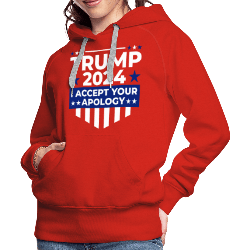 Trump 2024 I Accept Your Apology Women's Premium Hoodie Angle View