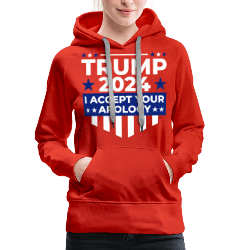 Trump 2024 I Accept Your Apology Women's Premium Hoodie Front View