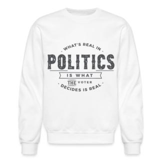 What's Real In Politics Is What The Voter Decides Is Real Sweatshirt