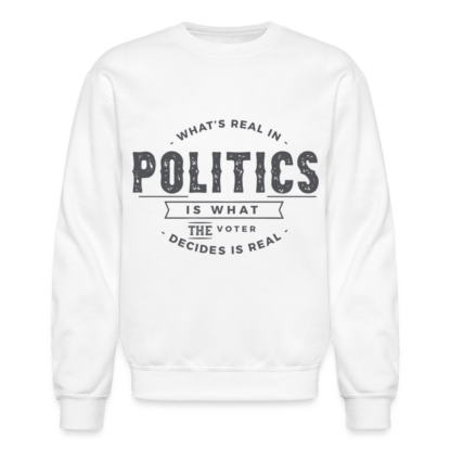 What's Real In Politics Is What The Voter Decides Is Real Sweatshirt