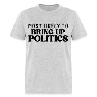 Most Likely To Bring Up Politics T-Shirt