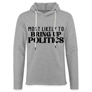 Most Likely To Bring Up Politics Lightweight Terry Hoodie