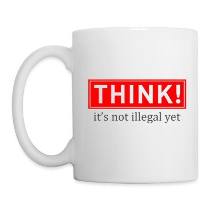 Think It's Not Illegal Yet Coffee Mug