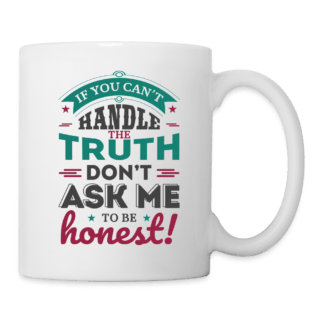 If You Can't Handle the Truth Don't Ask Me To Be Honest Coffee Mug