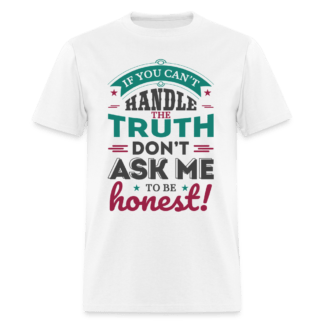 If You Can't Handle the Truth Don't Ask Me To Be Honest T-Shirt