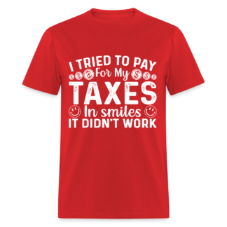 I Tried To Pay for my Taxes in Smiles - It Didn't Work T-Shirt