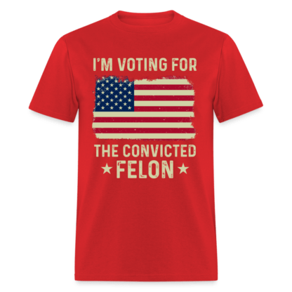 I'm Voting for the Convicted Felon T-Shirt